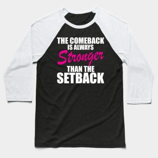 Breast Cancer - The comeback is always stronger than the setback w Baseball T-Shirt